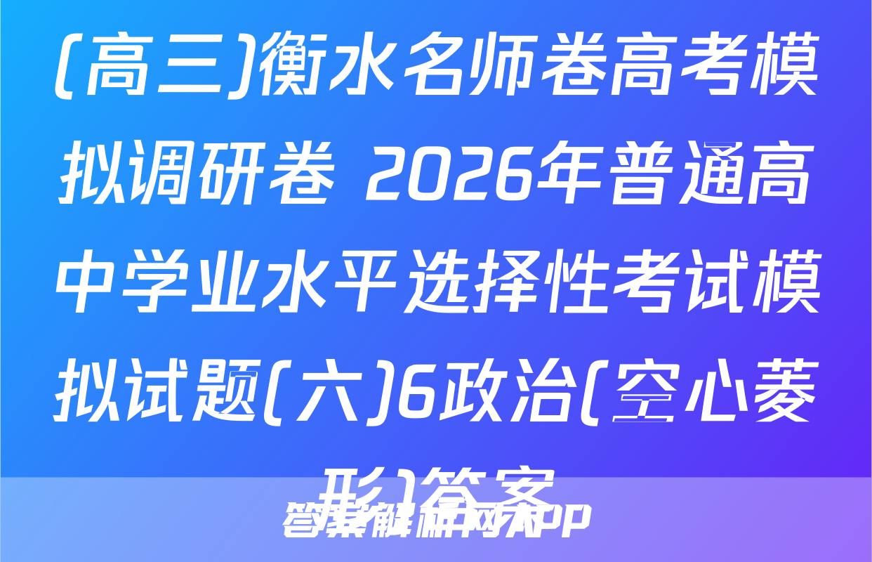 (高三)衡水名师卷高考模拟调研卷 2026年普通高中学业水平选择性考试模拟试题(六)6政治(空心菱形)答案
