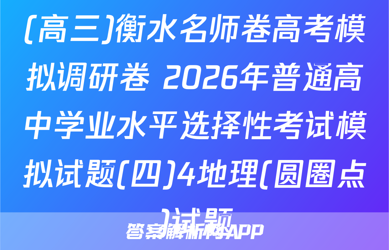 (高三)衡水名师卷高考模拟调研卷 2026年普通高中学业水平选择性考试模拟试题(四)4地理(圆圈点)试题