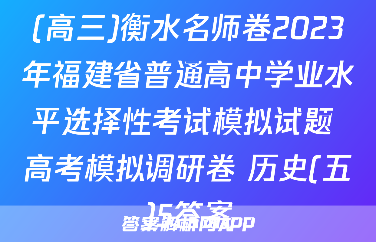 (高三)衡水名师卷2023年福建省普通高中学业水平选择性考试模拟试题 高考模拟调研卷 历史(五)5答案