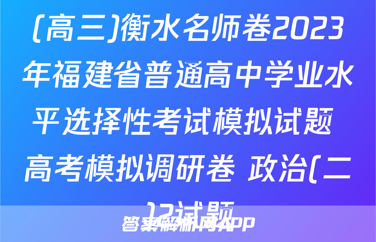 (高三)衡水名师卷2023年福建省普通高中学业水平选择性考试模拟试题 高考模拟调研卷 政治(二)2试题