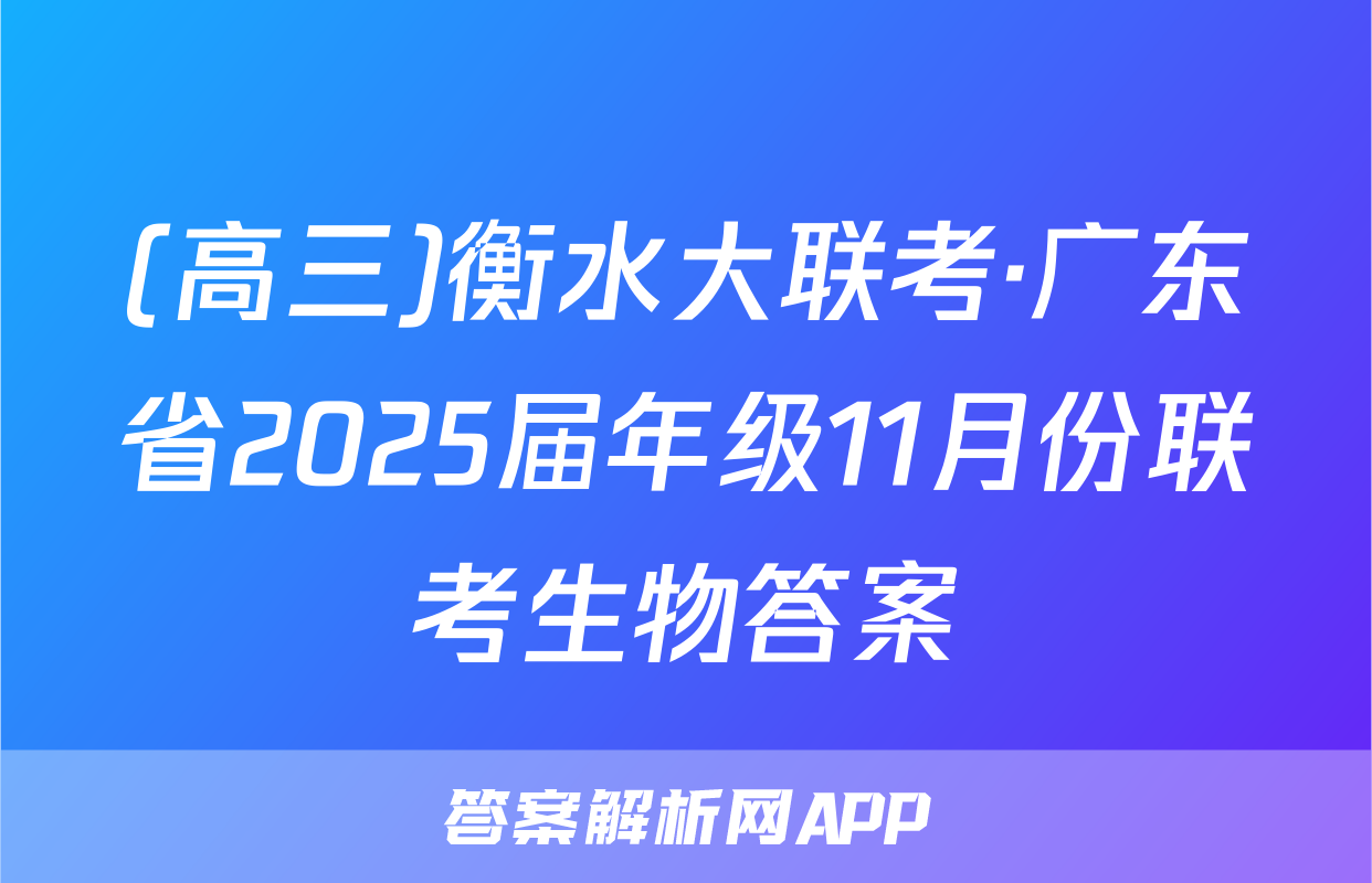 (高三)衡水大联考·广东省2025届年级11月份联考生物答案