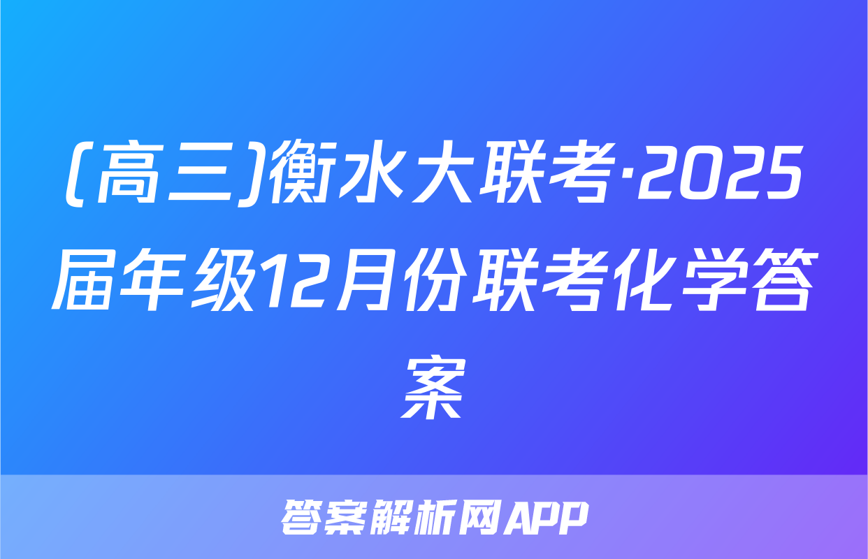 (高三)衡水大联考·2025届年级12月份联考化学答案