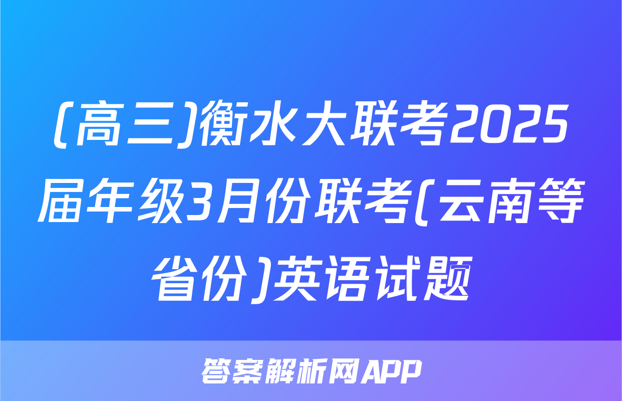(高三)衡水大联考2025届年级3月份联考(云南等省份)英语试题