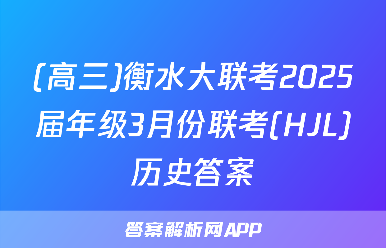 (高三)衡水大联考2025届年级3月份联考(HJL)历史答案