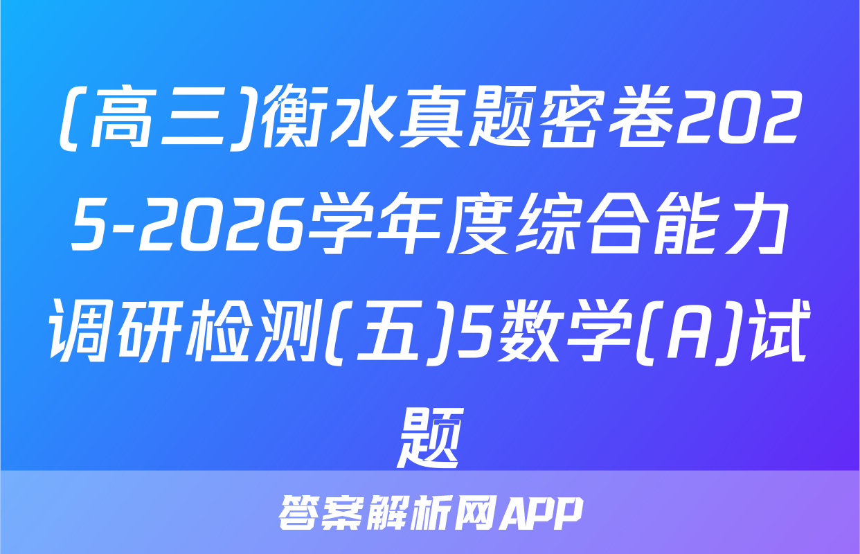 (高三)衡水真题密卷2025-2026学年度综合能力调研检测(五)5数学(A)试题