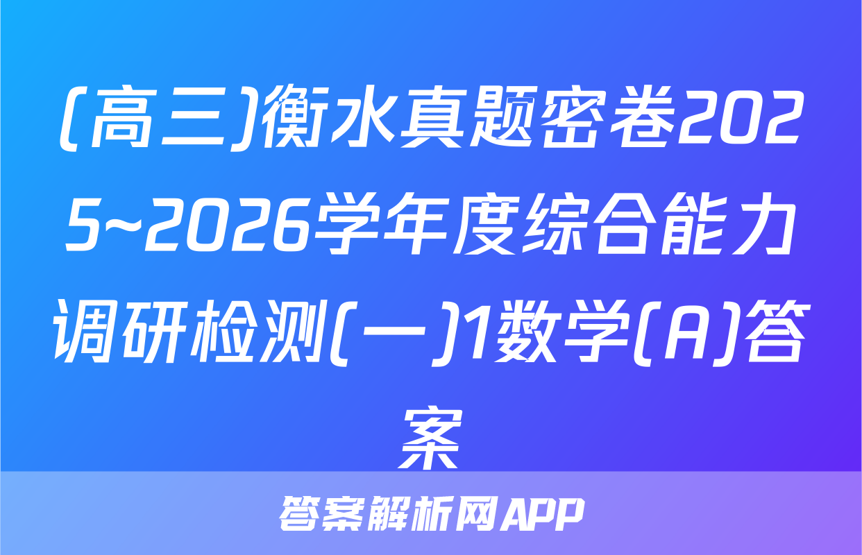 (高三)衡水真题密卷2025~2026学年度综合能力调研检测(一)1数学(A)答案