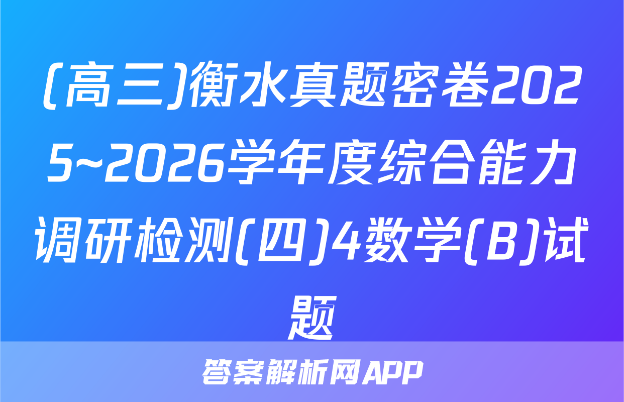 (高三)衡水真题密卷2025~2026学年度综合能力调研检测(四)4数学(B)试题