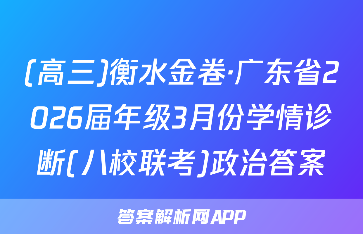 (高三)衡水金卷·广东省2026届年级3月份学情诊断(八校联考)政治答案
