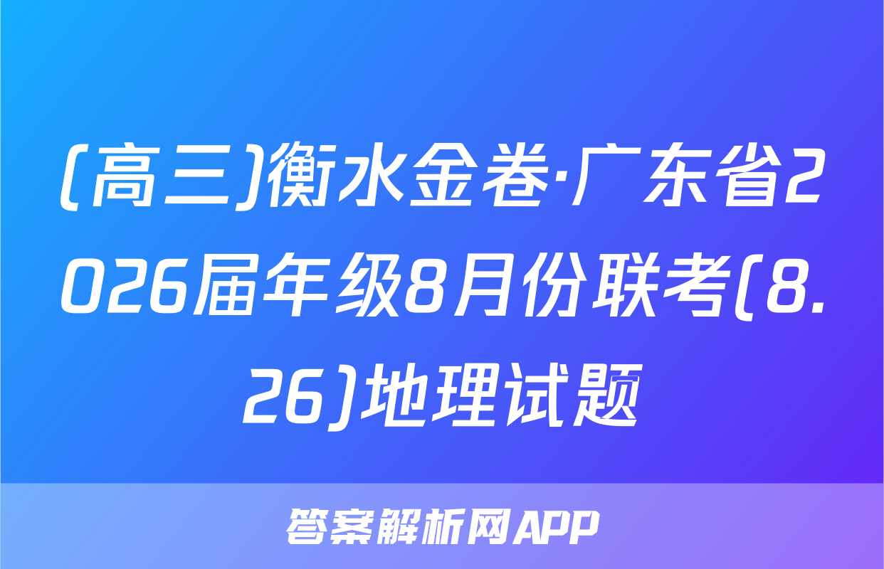 (高三)衡水金卷·广东省2026届年级8月份联考(8.26)地理试题