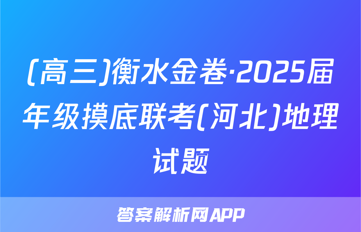 (高三)衡水金卷·2025届年级摸底联考(河北)地理试题