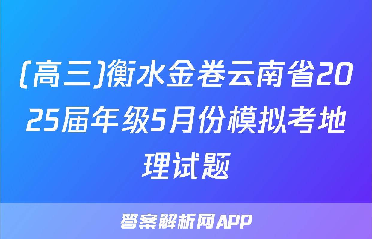 (高三)衡水金卷云南省2025届年级5月份模拟考地理试题