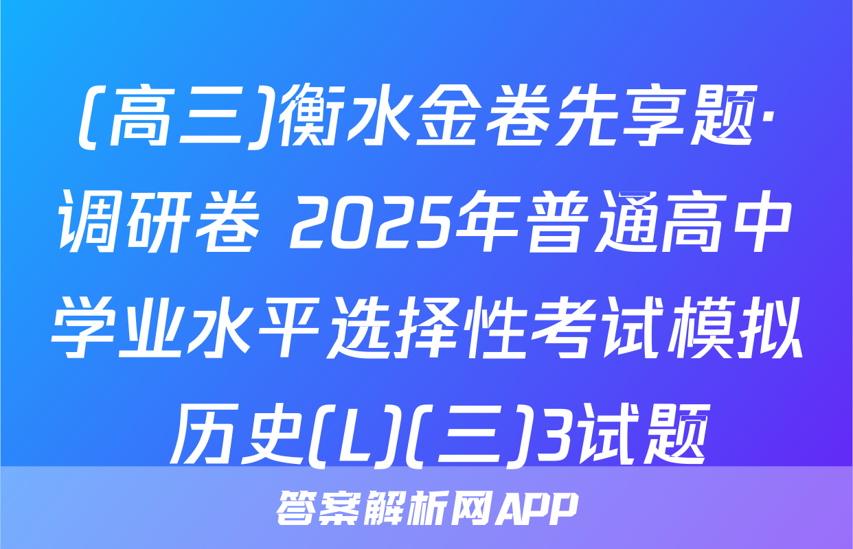 (高三)衡水金卷先享题·调研卷 2025年普通高中学业水平选择性考试模拟 历史(L)(三)3试题