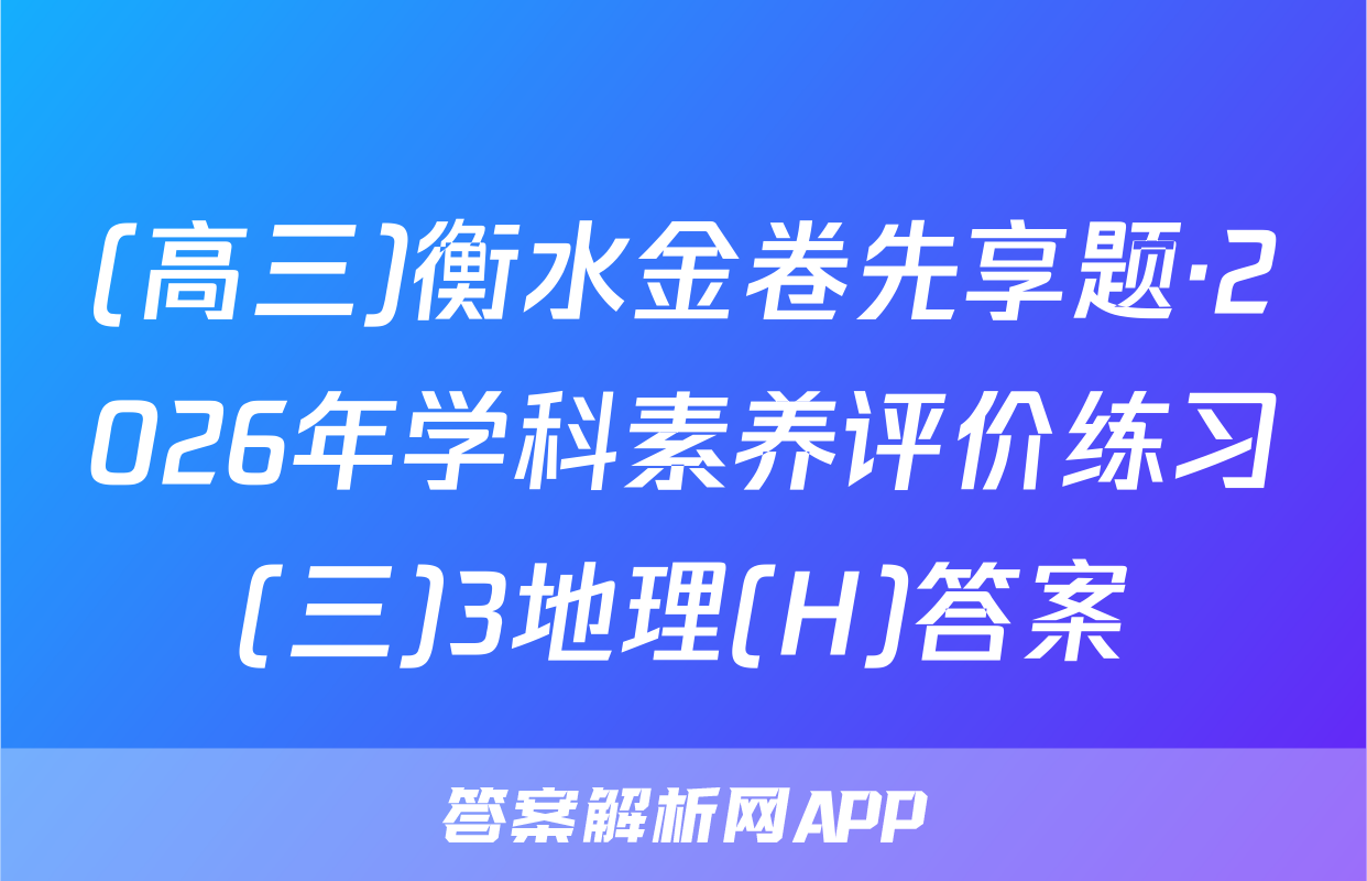 (高三)衡水金卷先享题·2026年学科素养评价练习(三)3地理(H)答案