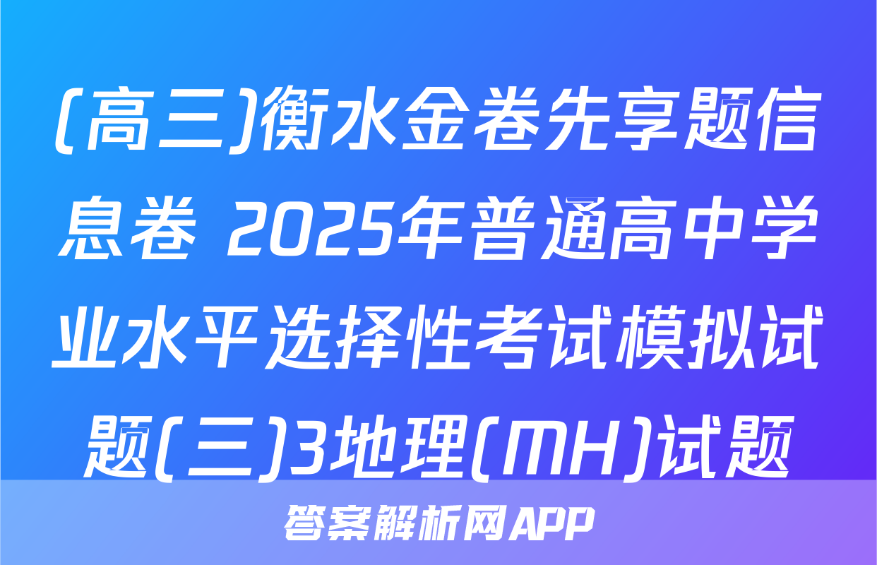 (高三)衡水金卷先享题信息卷 2025年普通高中学业水平选择性考试模拟试题(三)3地理(MH)试题