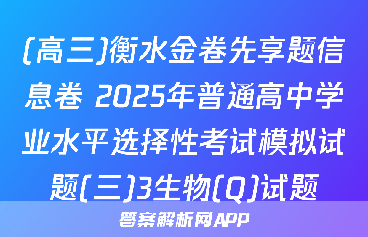 (高三)衡水金卷先享题信息卷 2025年普通高中学业水平选择性考试模拟试题(三)3生物(Q)试题