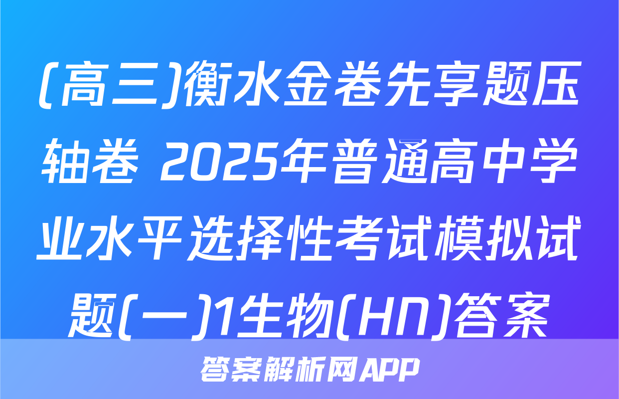 (高三)衡水金卷先享题压轴卷 2025年普通高中学业水平选择性考试模拟试题(一)1生物(HN)答案