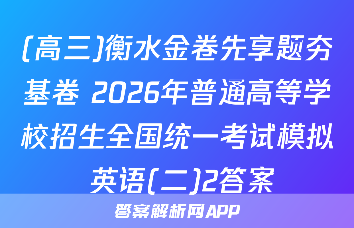 (高三)衡水金卷先享题夯基卷 2026年普通高等学校招生全国统一考试模拟 英语(二)2答案