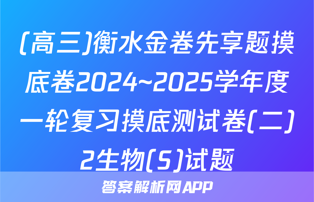 (高三)衡水金卷先享题摸底卷2024~2025学年度一轮复习摸底测试卷(二)2生物(S)试题