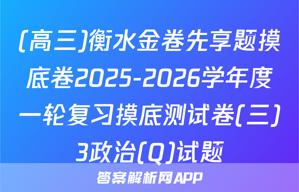 (高三)衡水金卷先享题摸底卷2025-2026学年度一轮复习摸底测试卷(三)3政治(Q)试题