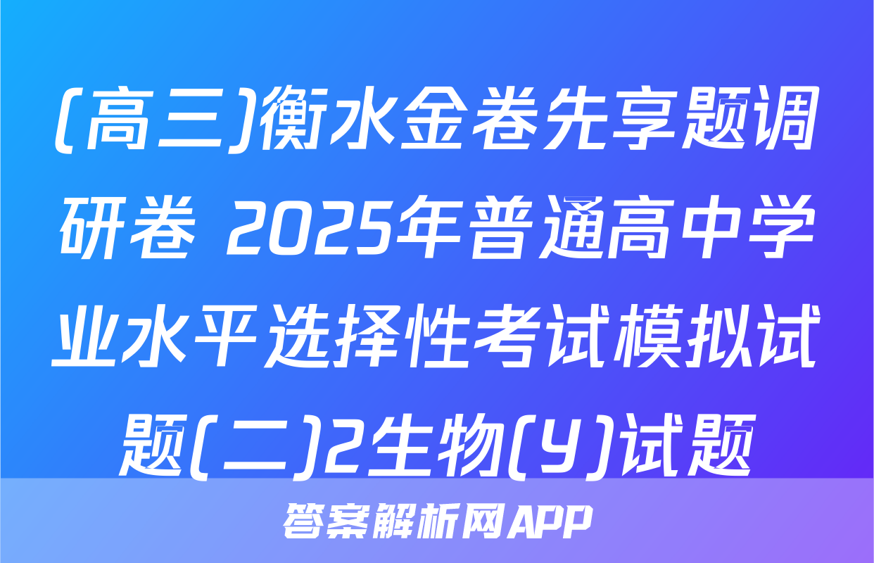 (高三)衡水金卷先享题调研卷 2025年普通高中学业水平选择性考试模拟试题(二)2生物(Y)试题