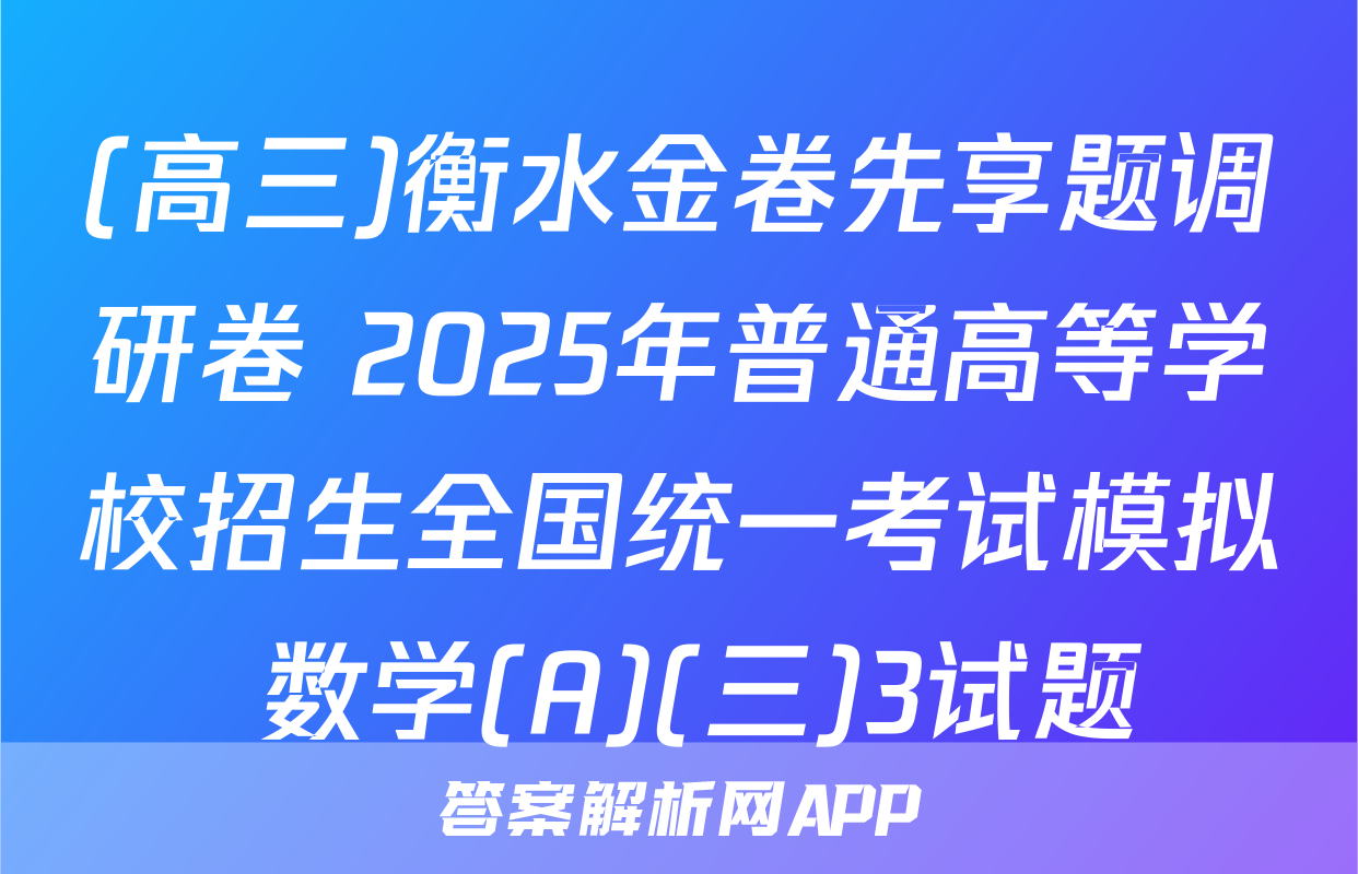 (高三)衡水金卷先享题调研卷 2025年普通高等学校招生全国统一考试模拟 数学(A)(三)3试题