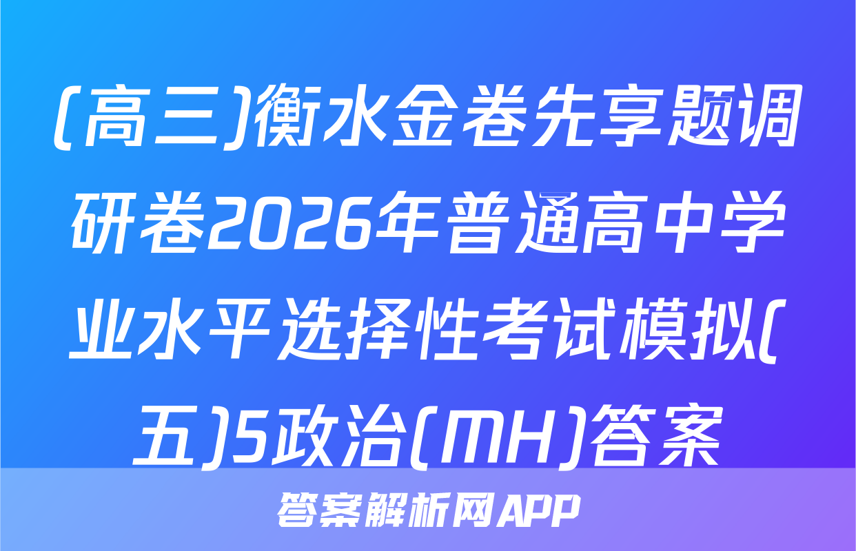 (高三)衡水金卷先享题调研卷2026年普通高中学业水平选择性考试模拟(五)5政治(MH)答案