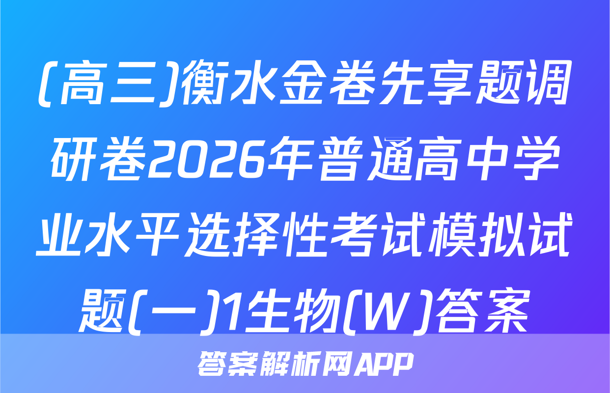 (高三)衡水金卷先享题调研卷2026年普通高中学业水平选择性考试模拟试题(一)1生物(W)答案