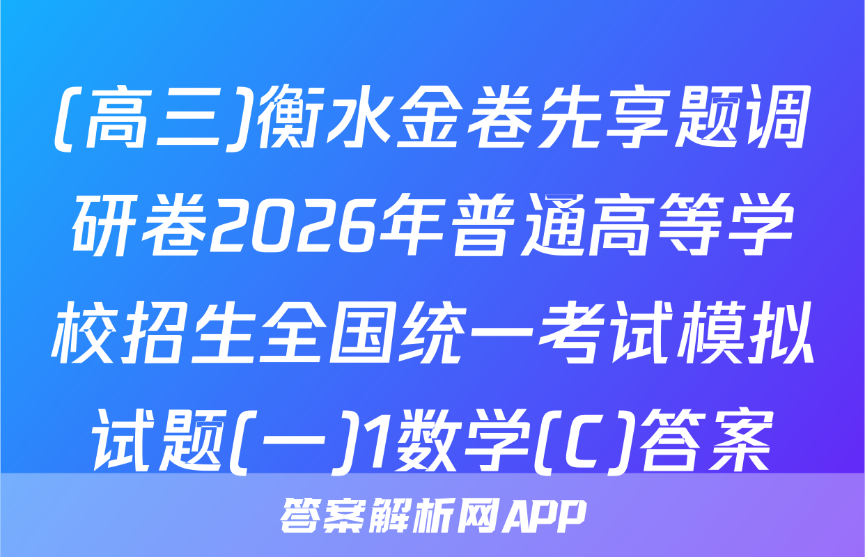(高三)衡水金卷先享题调研卷2026年普通高等学校招生全国统一考试模拟试题(一)1数学(C)答案