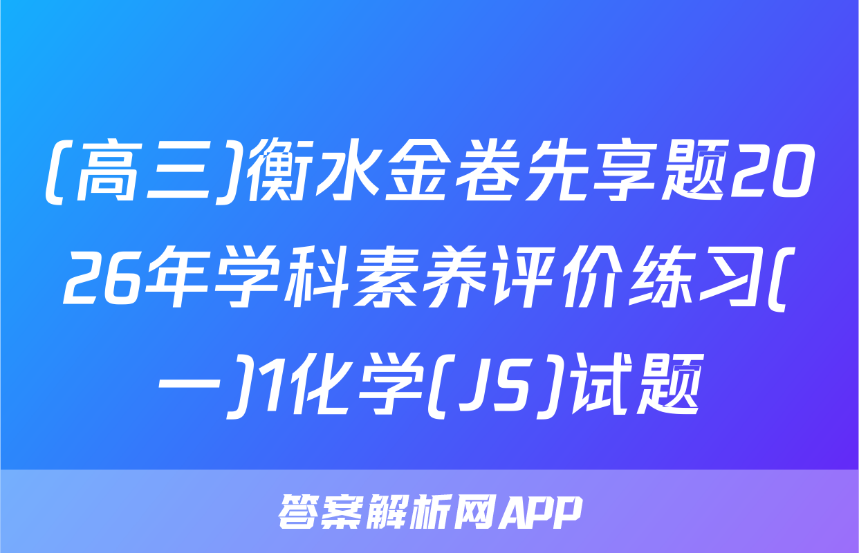 (高三)衡水金卷先享题2026年学科素养评价练习(一)1化学(JS)试题