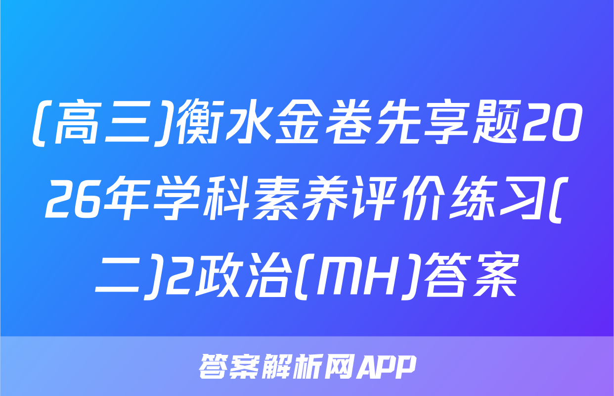 (高三)衡水金卷先享题2026年学科素养评价练习(二)2政治(MH)答案
