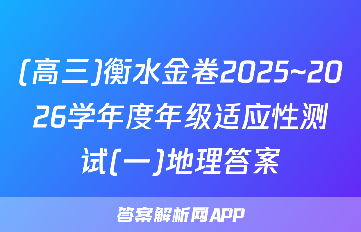 (高三)衡水金卷2025~2026学年度年级适应性测试(一)地理答案