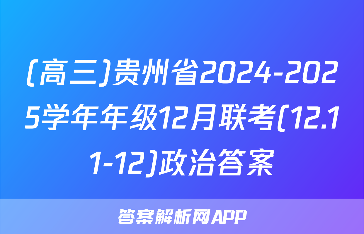 (高三)贵州省2024-2025学年年级12月联考(12.11-12)政治答案