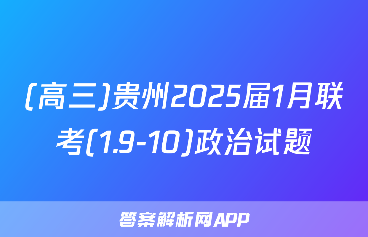 (高三)贵州2025届1月联考(1.9-10)政治试题