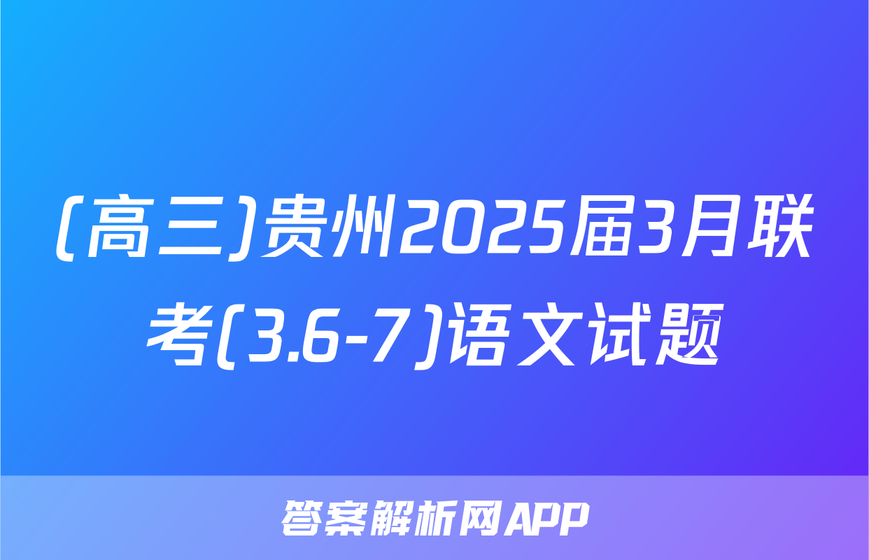 (高三)贵州2025届3月联考(3.6-7)语文试题
