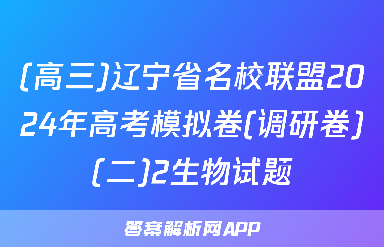 (高三)辽宁省名校联盟2024年高考模拟卷(调研卷)(二)2生物试题