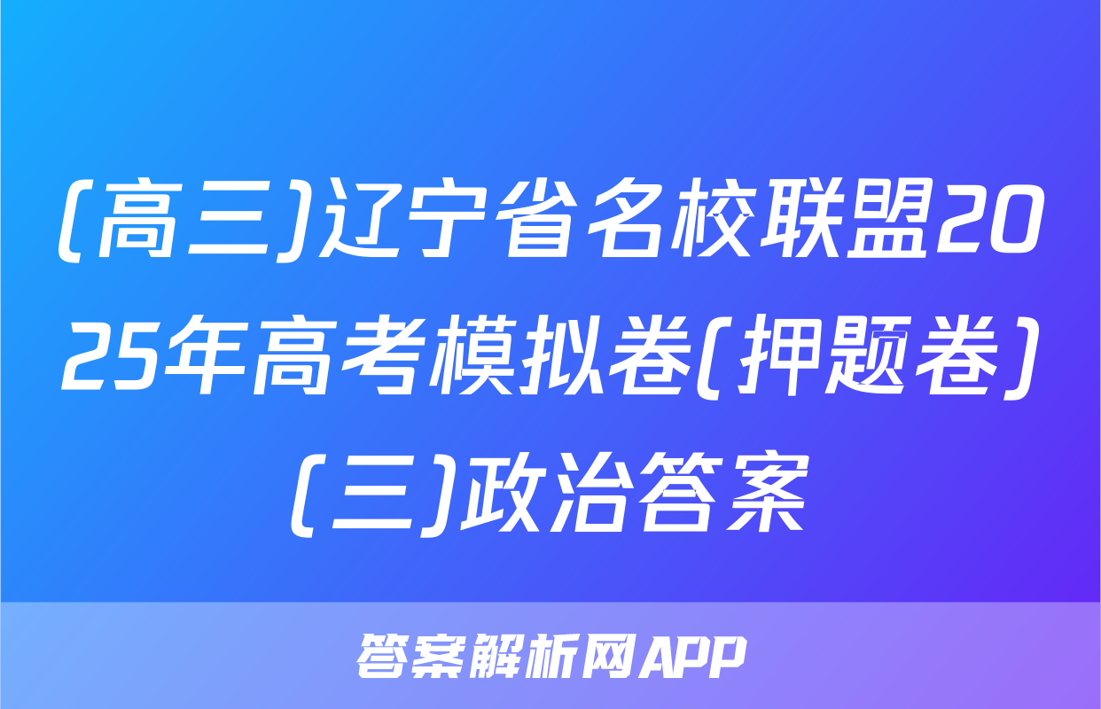 (高三)辽宁省名校联盟2025年高考模拟卷(押题卷)(三)政治答案
