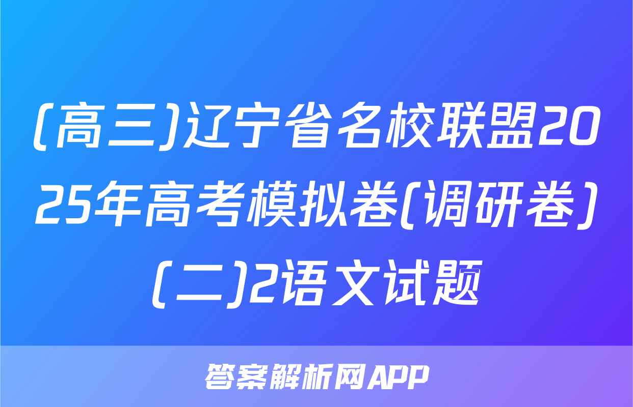 (高三)辽宁省名校联盟2025年高考模拟卷(调研卷)(二)2语文试题