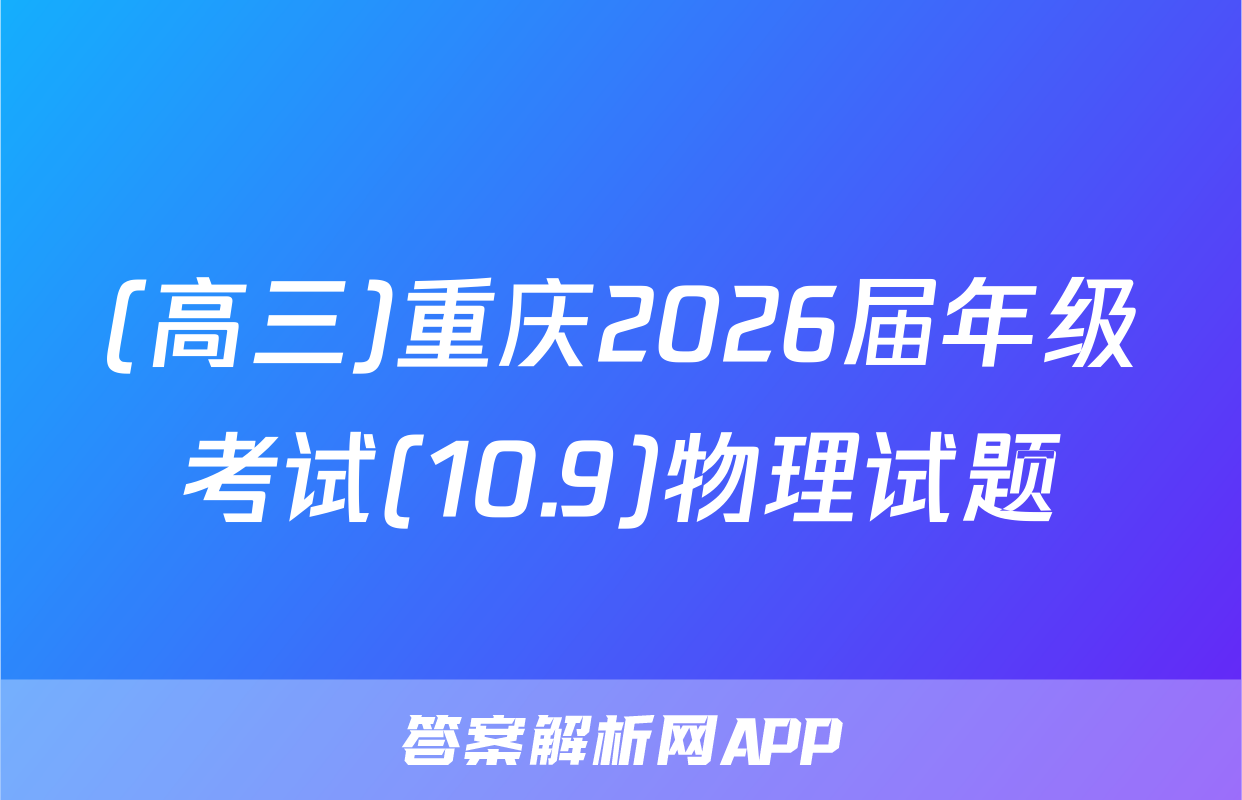 (高三)重庆2026届年级考试(10.9)物理试题