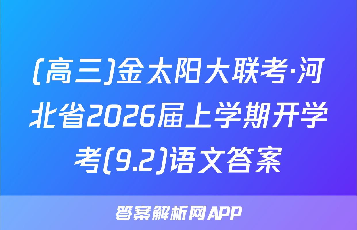 (高三)金太阳大联考·河北省2026届上学期开学考(9.2)语文答案
