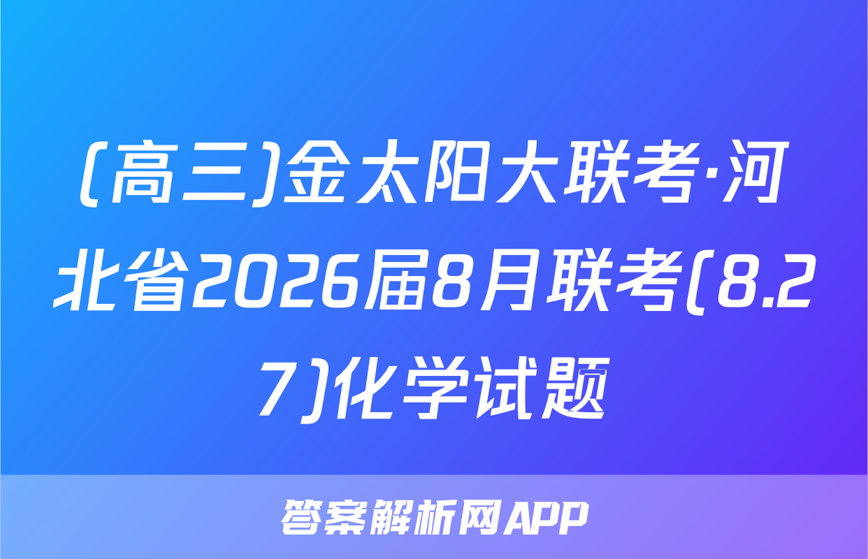 (高三)金太阳大联考·河北省2026届8月联考(8.27)化学试题
