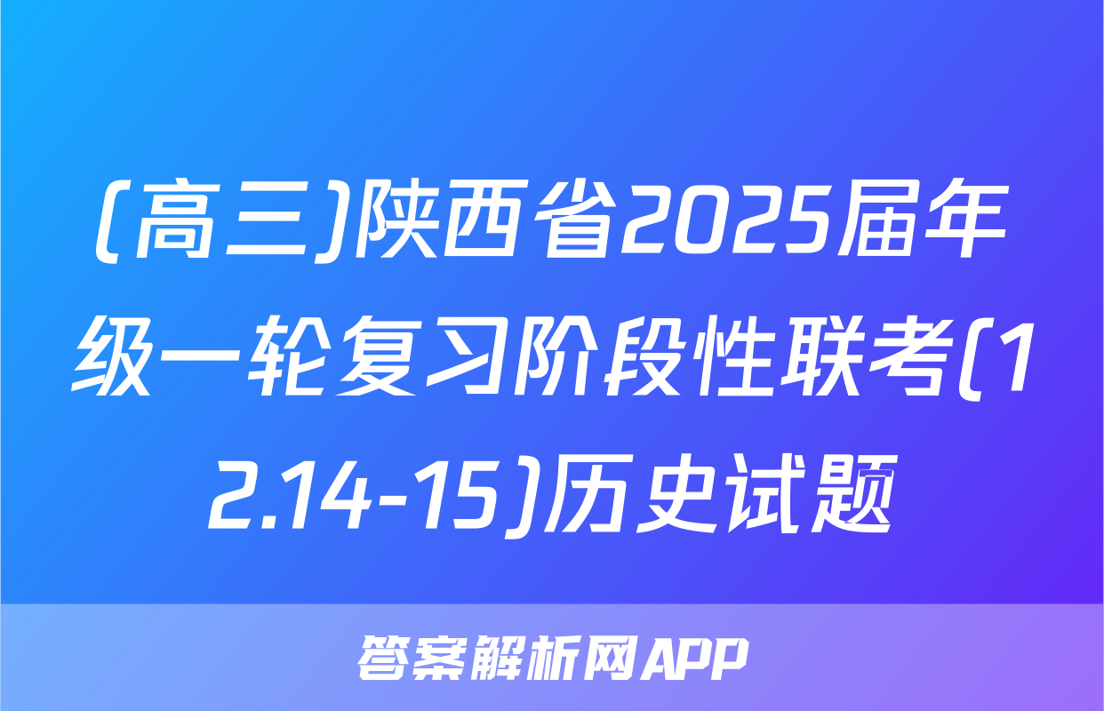 (高三)陕西省2025届年级一轮复习阶段性联考(12.14-15)历史试题