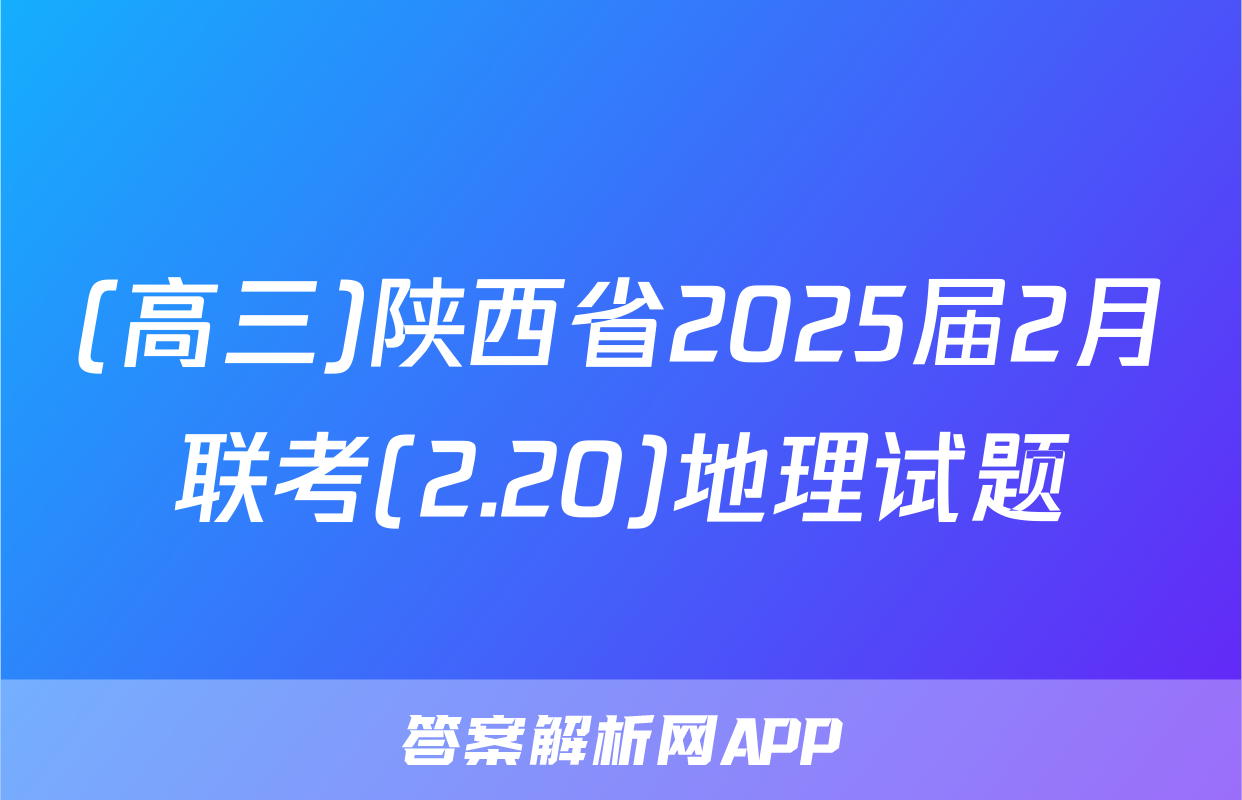 (高三)陕西省2025届2月联考(2.20)地理试题