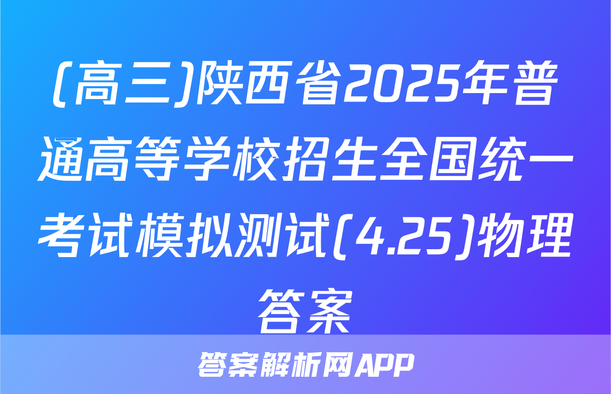 (高三)陕西省2025年普通高等学校招生全国统一考试模拟测试(4.25)物理答案
