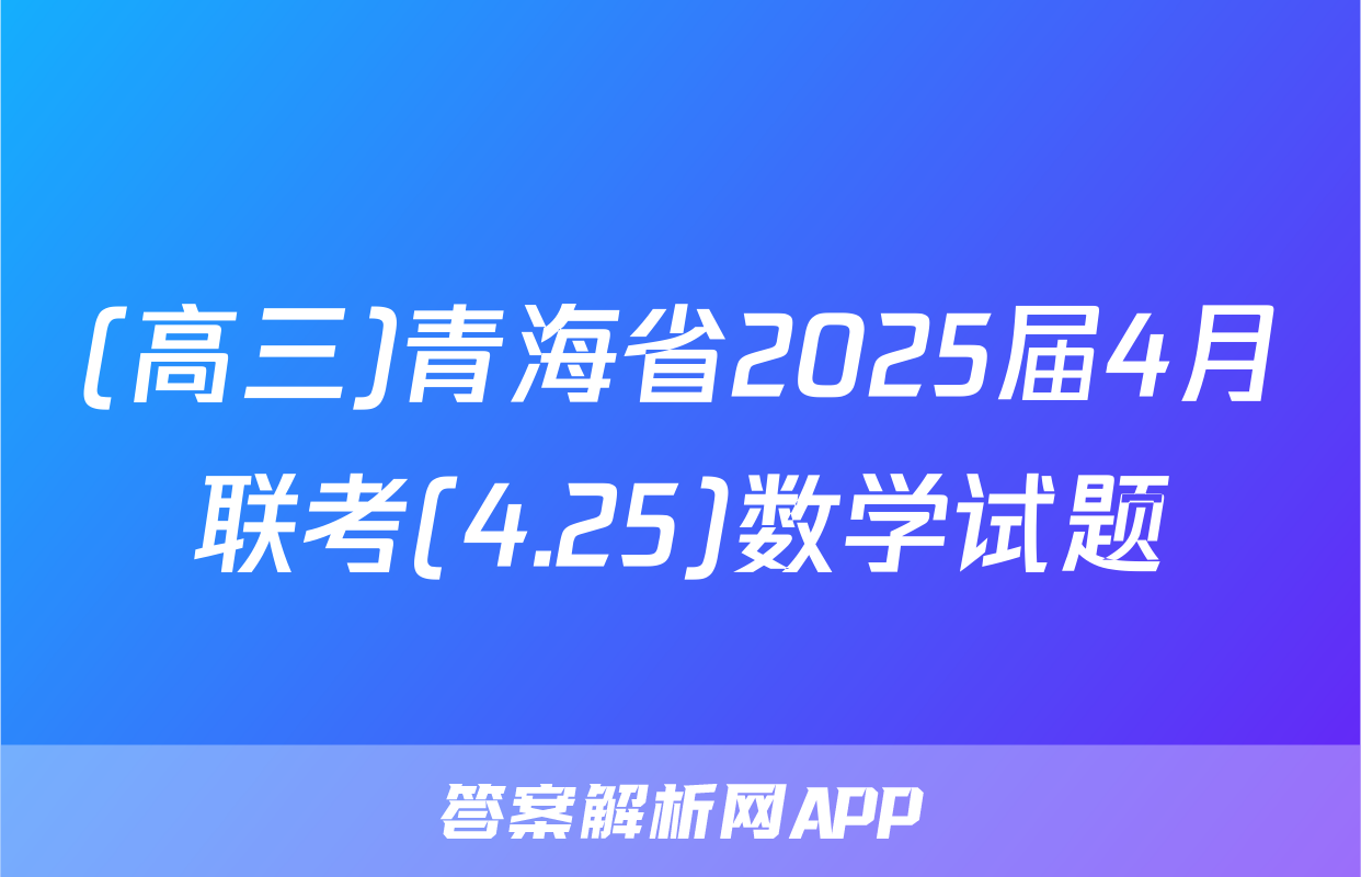 (高三)青海省2025届4月联考(4.25)数学试题