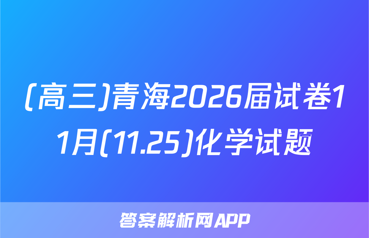 (高三)青海2026届试卷11月(11.25)化学试题