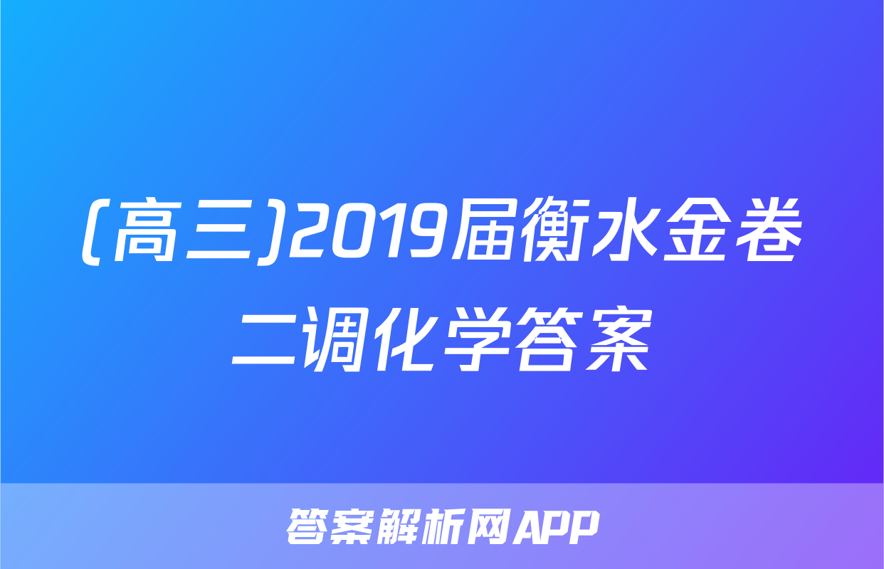 (高三)2019届衡水金卷二调化学答案
