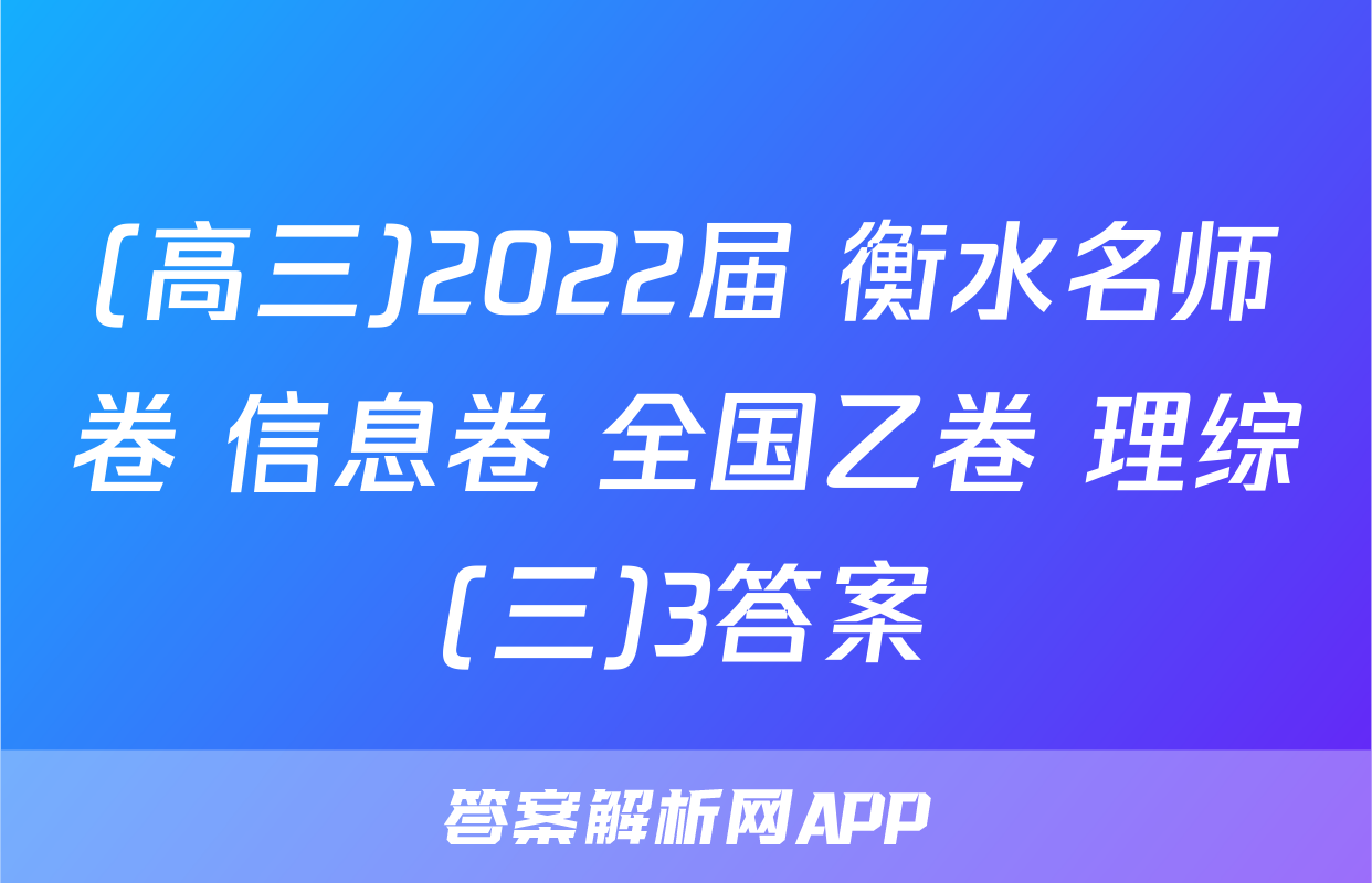(高三)2022届 衡水名师卷 信息卷 全国乙卷 理综(三)3答案