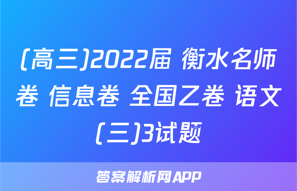 (高三)2022届 衡水名师卷 信息卷 全国乙卷 语文(三)3试题