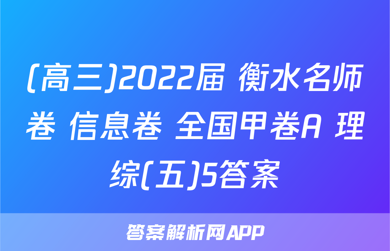 (高三)2022届 衡水名师卷 信息卷 全国甲卷A 理综(五)5答案