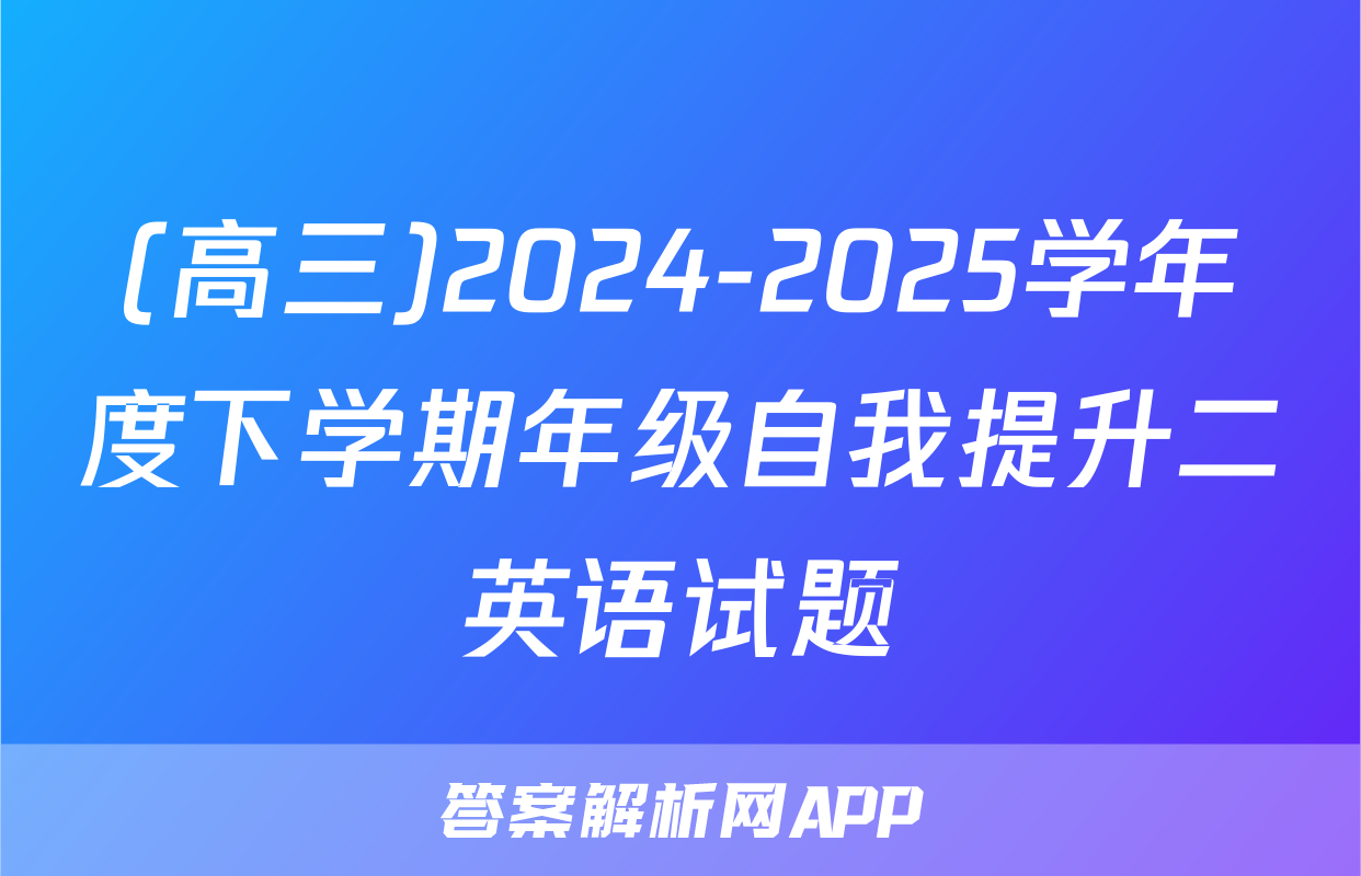 (高三)2024-2025学年度下学期年级自我提升二英语试题